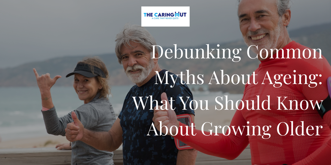 Debunking Common Myths About Ageing: What You Should Know About Growing Older