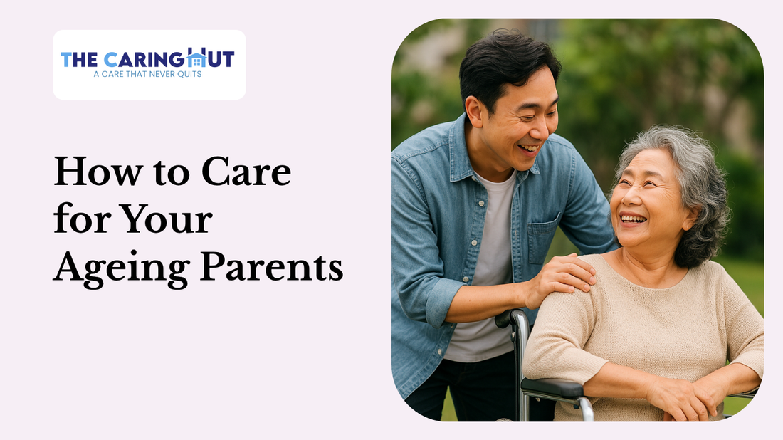 How to Care for Your Ageing Parents: 6 Caregiving Tips